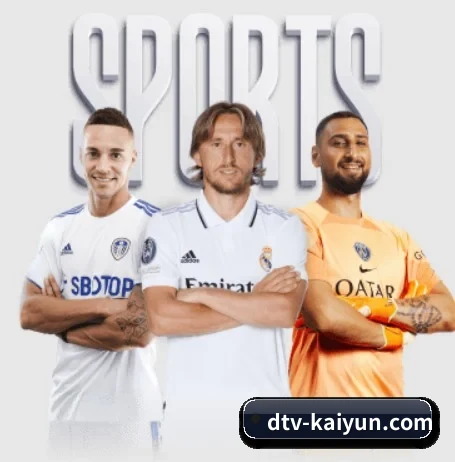 五大体育板块覆盖,从比分到直播全覆盖 - kaiyun sports