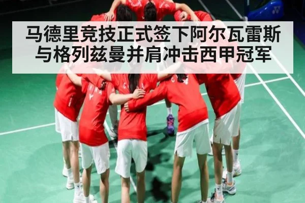 马德里竞技正式签下阿尔瓦雷斯与格列兹曼并肩冲击西甲冠军（kaiyun sports）