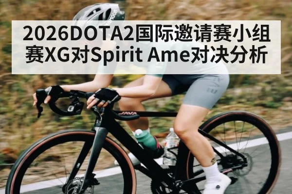 2026DOTA2国际邀请赛小组赛XG对Spirit Ame对决分析（kaiyun sports）